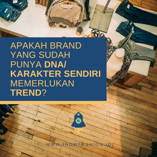 Apakah brand yang sudah punya dna/ karakter sendiri memerlukan trend?